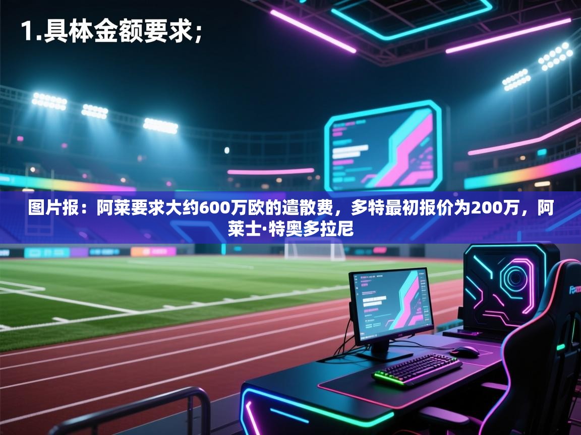 云开体育app登录入口-图片报:阿莱要求大约600万欧的遣散费,多特最初报价为200万,阿莱士·特奥多拉尼 第1张