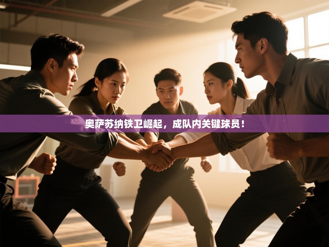 开云下载-奥萨苏纳铁卫崛起，成队内关键球员！  第3张