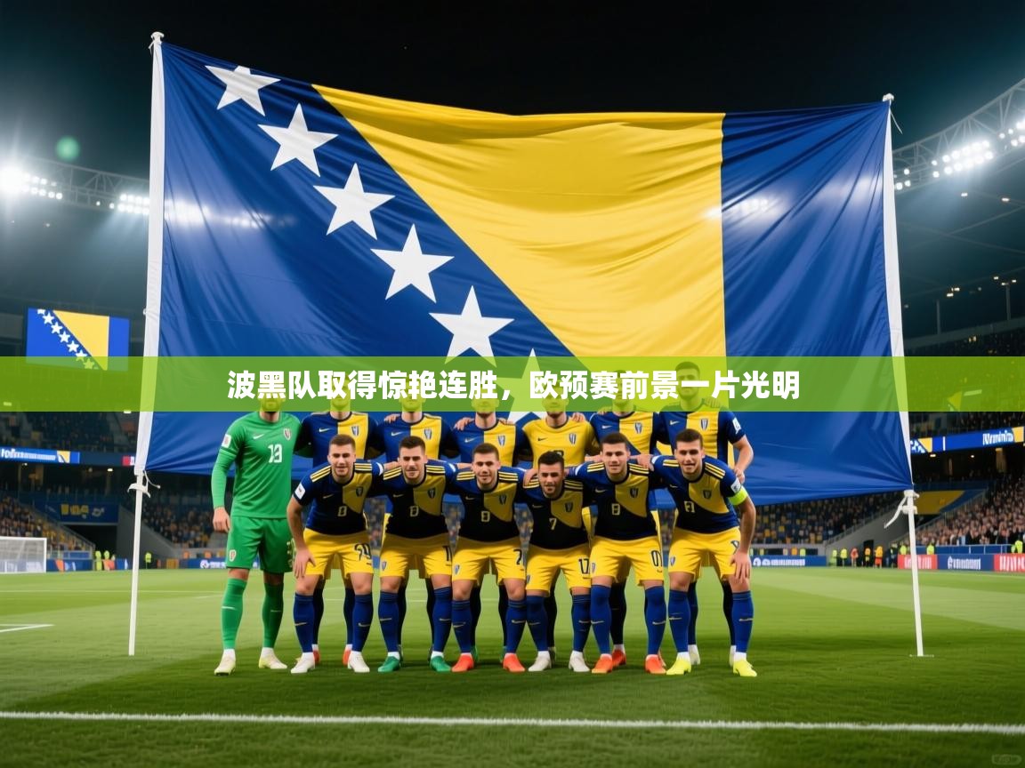 开云体育赛程表查询-波黑队取得惊艳连胜，欧预赛前景一片光明  第1张