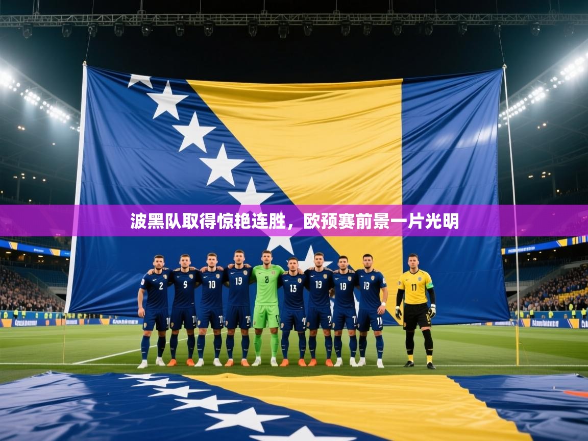 开云体育赛程表查询-波黑队取得惊艳连胜，欧预赛前景一片光明  第3张