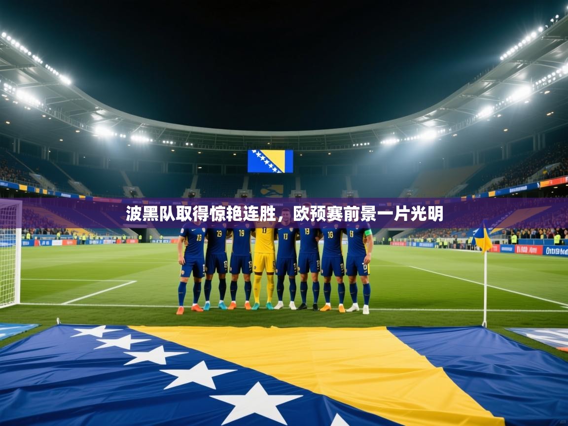 开云体育赛程表查询-波黑队取得惊艳连胜，欧预赛前景一片光明  第2张