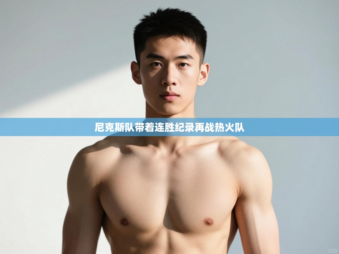 开云体育版本更新日志2025-尼克斯队带着连胜纪录再战热火队  第3张